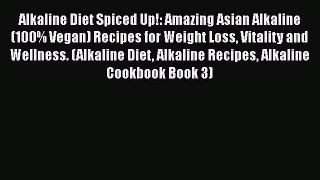 Read Alkaline Diet Spiced Up!: Amazing Asian Alkaline (100% Vegan) Recipes for Weight Loss
