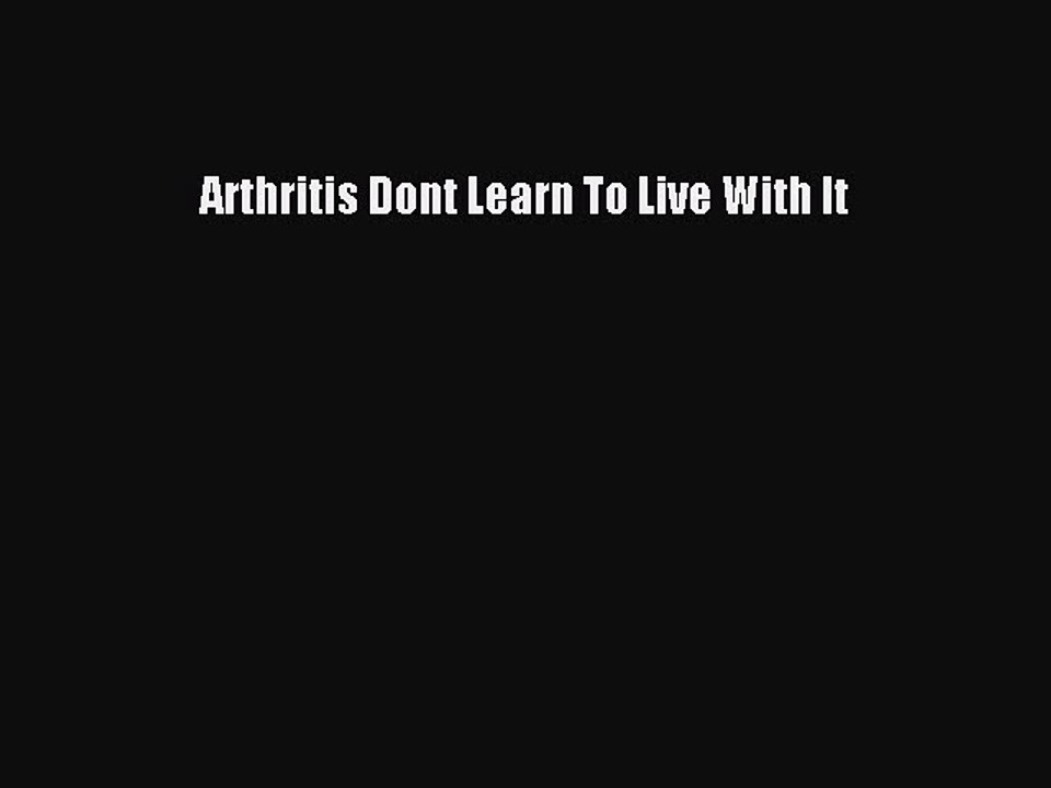 Read Arthritis Dont Learn To Live With It Ebook Free