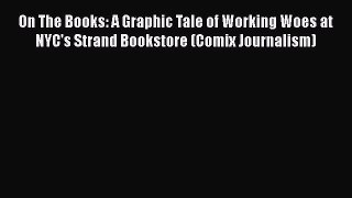[PDF] On The Books: A Graphic Tale of Working Woes at NYC's Strand Bookstore (Comix Journalism)