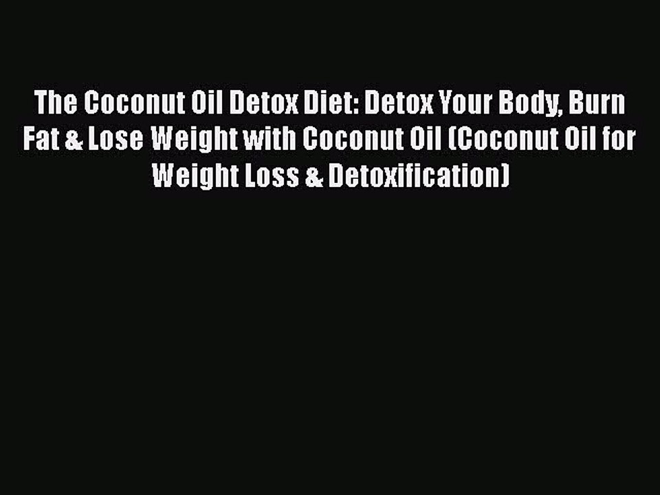 Read The Coconut Oil Detox Diet: Detox Your Body Burn Fat & Lose Weight with Coconut Oil (Coconut