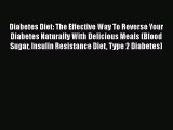 Read Diabetes Diet: The Effective Way To Reverse Your Diabetes Naturally With Delicious Meals