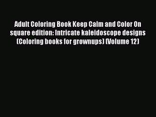 Read Books Adult Coloring Book Keep Calm and Color On square edition: Intricate kaleidoscope