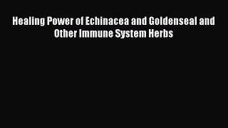 Download Healing Power of Echinacea and Goldenseal and Other Immune System Herbs Ebook Free