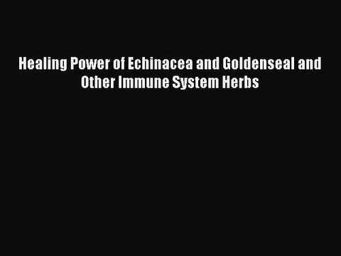 Download Healing Power of Echinacea and Goldenseal and Other Immune System Herbs Ebook Free