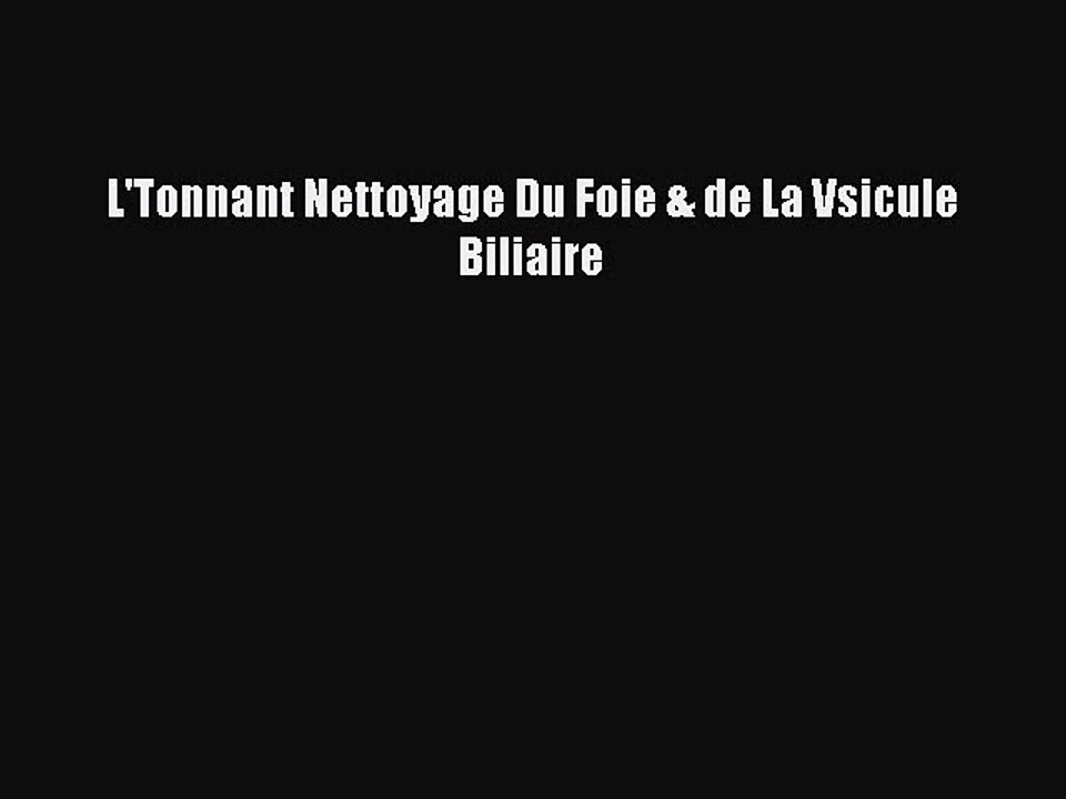 Read L'Tonnant Nettoyage Du Foie & de La Vsicule Biliaire PDF Free
