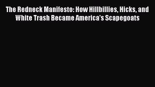[Download] The Redneck Manifesto: How Hillbillies Hicks and White Trash Became America's Scapegoats