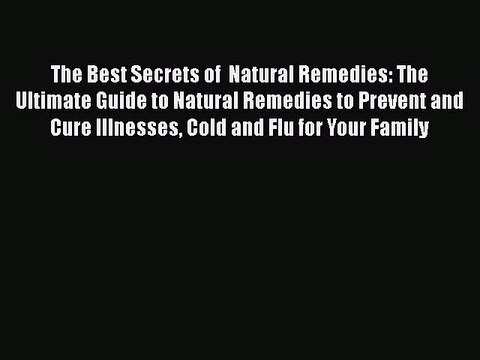 Read The Best Secrets of Natural Remedies: The Ultimate Guide to Natural Remedies to Prevent