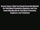 Read Breast Cancer: What You Should Know (But May Not Be Told) About Prevention Diagnosis and