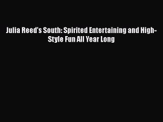 Read Books Julia Reed's South: Spirited Entertaining and High-Style Fun All Year Long E-Book