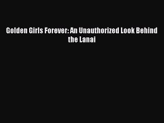 Download Books Golden Girls Forever: An Unauthorized Look Behind the Lanai E-Book Free