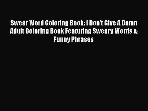 Read Books Swear Word Coloring Book: I Don't Give A Damn Adult Coloring Book Featuring Sweary