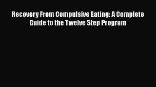 Read Recovery From Compulsive Eating: A Complete Guide to the Twelve Step Program Ebook Free
