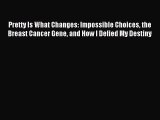 [PDF] Pretty Is What Changes: Impossible Choices the Breast Cancer Gene and How I Defied My