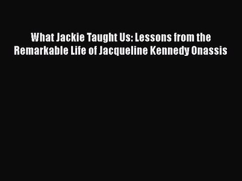 Read What Jackie Taught Us: Lessons from the Remarkable Life of Jacqueline Kennedy Onassis