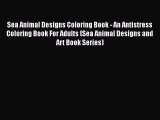 Read Books Sea Animal Designs Coloring Book - An Antistress Coloring Book For Adults (Sea Animal