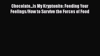 Read Chocolate...is My Kryptonite: Feeding Your Feelings/How to Survive the Forces of Food