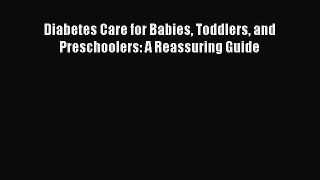 Read Diabetes Care for Babies Toddlers and Preschoolers: A Reassuring Guide Ebook Free