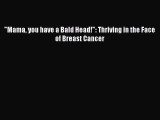 [PDF] Mama you have a Bald Head!: Thriving in the Face of Breast Cancer Download Full Ebook