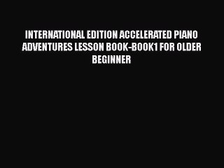 Read Books INTERNATIONAL EDITION ACCELERATED PIANO ADVENTURES LESSON BOOK-BOOK1 FOR OLDER BEGINNER