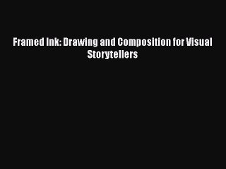Read Books Framed Ink: Drawing and Composition for Visual Storytellers PDF Online