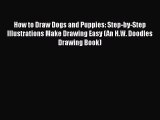 Read Books How to Draw Dogs and Puppies: Step-by-Step Illustrations Make Drawing Easy (An H.W.