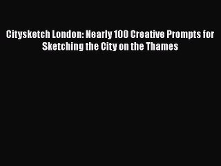 Read Books Citysketch London: Nearly 100 Creative Prompts for Sketching the City on the Thames