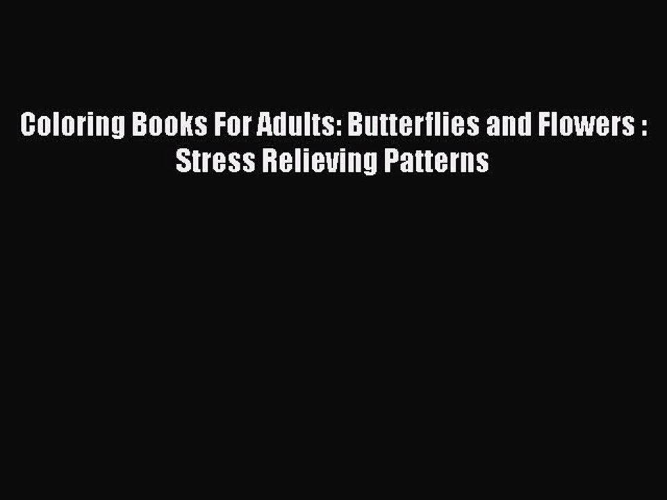 Read Books Coloring Books For Adults: Butterflies and Flowers : Stress Relieving Patterns E-Book
