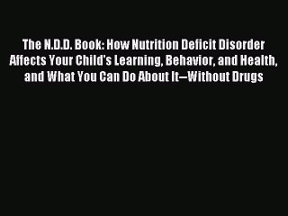 [PDF] The N.D.D. Book: How Nutrition Deficit Disorder Affects Your Child's Learning Behavior