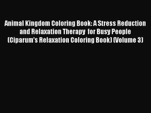 Read Books Animal Kingdom Coloring Book: A Stress Reduction and Relaxation Therapy for Busy