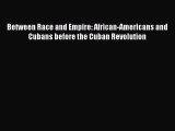 [Read] Between Race and Empire: African-Americans and Cubans before the Cuban Revolution ebook