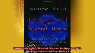 Free PDF Downlaod  Lifting the Veil of Mental Illness An Approach to Anthroposophical Psychology  BOOK ONLINE