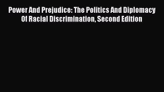 [Read] Power And Prejudice: The Politics And Diplomacy Of Racial Discrimination Second Edition