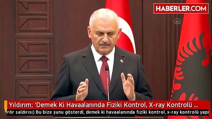 Yıldırım: 'Demek Ki Havaalanında Fiziki Kontrol, X-ray Kontrolü Yapmak Yetmez'
