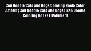 Read Books Zen Doodle Cats and Dogs Coloring Book: Color Amazing Zen Doodle Cats and Dogs!