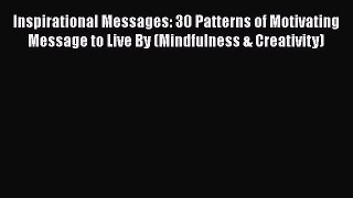 Read Books Inspirational Messages: 30 Patterns of Motivating Message to Live By (Mindfulness