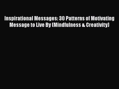 Read Books Inspirational Messages: 30 Patterns of Motivating Message to Live By (Mindfulness