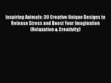 Read Books Inspiring Animals: 30 Creative Unique Designs to Release Stress and Boost Your Imagination