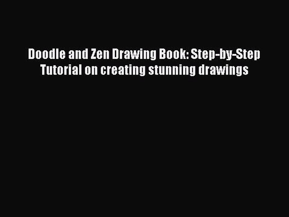 Read Books Doodle and Zen Drawing Book: Step-by-Step Tutorial on creating stunning drawings