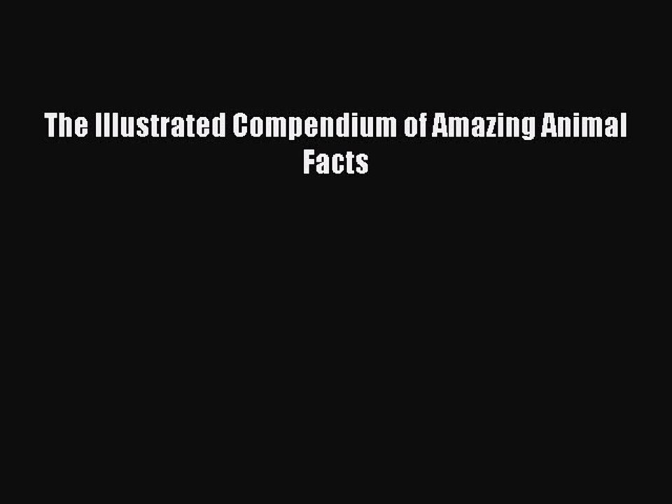 Read Books The Illustrated Compendium of Amazing Animal Facts E-Book Free