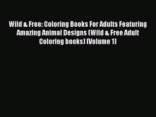 Read Books Wild & Free: Coloring Books For Adults Featuring Amazing Animal Designs (Wild &