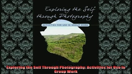 READ book  Exploring the Self Through Photography Activities for Use in Group Work  FREE BOOOK ONLINE