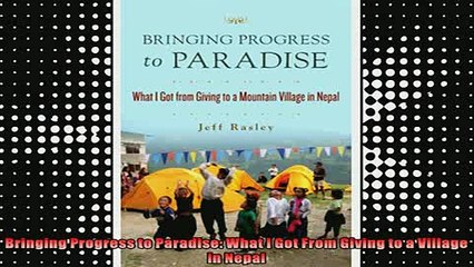 READ book  Bringing Progress to Paradise What I Got From Giving to a Village in Nepal Full Free