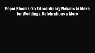 [Read] Paper Blooms: 25 Extraordinary Flowers to Make for Weddings Celebrations & More E-Book