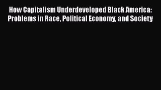 [Read] How Capitalism Underdeveloped Black America: Problems in Race Political Economy and