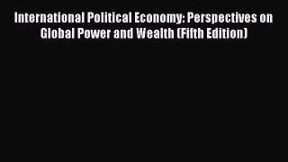 [Read] International Political Economy: Perspectives on Global Power and Wealth (Fifth Edition)