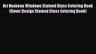 Read Art Nouveau Windows Stained Glass Coloring Book (Dover Design Stained Glass Coloring Book)