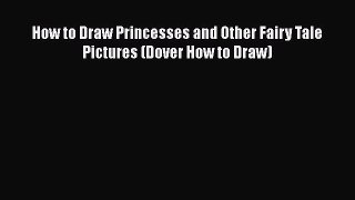 Download How to Draw Princesses and Other Fairy Tale Pictures (Dover How to Draw) Ebook Online