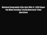 Read National Geographic Kids Quiz Whiz 3: 1000 Super Fun Mind-bending Totally Awesome Trivia