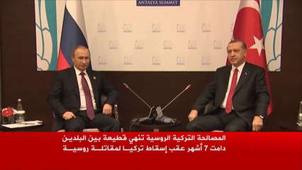 المصالحة التركية الروسية تنهي قطيعة دامت 7 أشهر