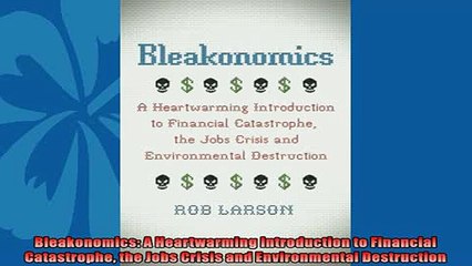 Popular book  Bleakonomics A Heartwarming Introduction to Financial Catastrophe the Jobs Crisis and